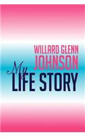 Willard Glenn Johnson, My Life Story