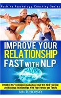 Improve Your Relationship Fast with NLP: Neuro-Linguistic Programming Techniques and Advice That Will Help You Heal Relationships With Your Partner and Family