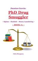 Damian Garcia: PhD Drug Smuggler Book 1 : Opium Hashish Money Laundering(English)