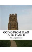 Going From Plan A To Plan B: The No-Nonsense Guide to Settings Goals So You Can Achieve Anything In Life