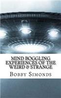 Mind Boggling Experiences of the Weird & Strange