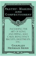 Pastry-Making and Confectionery - Including the Art of Icing and Piping, also Cakes, Buns, Fancy Biscuits, Sweetmeats, etc.