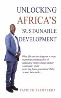 Unlocking Africa's Sustainable Development: What Africans Have Forgotten in Order to Promote Continuous Flow of Sustainable Positive Change in Their Communities Whilst Protecting Future Genera