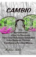 Cambio: Una Aproximaci&#243n a Una 5ta Dimensi&#243n Para Crear Relaciones Saludables Entre Naciones, Vecinos, Familiares Y Con Uno Mismo
