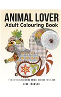 Adult Colouring Book: Animal Lover: Fun and Stress Relieving Animal Designs to Colour