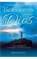 Engrandeced a Nuestro Dios: Cómo experimentar la verdadera comunión con Dios(Spanish)