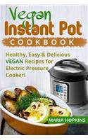 Vegan Instant Pot Cookbook: Healthy, Easy & Delicious Vegan Recipes for Electric Pressure Cooker!