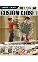 Build Your Own Custom Closet (Black & Decker): Designing, Building & Installing Custom Closet Systems