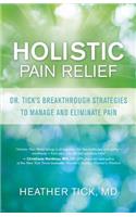 Holistic Pain Relief: Dr. Tick's Breakthrough Strategies to Manage and Eliminate Pain