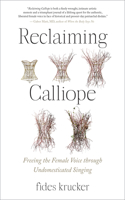 Reclaiming Calliope: Freeing the Female Voice Through Undomesticated Singing