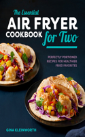 Essential Air Fryer Cookbook for Two: Perfectly Portioned Recipes for Healthier Fried Favorites