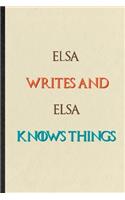 Elsa Writes And Elsa Knows Things: Novelty Blank Lined Personalized First Name Notebook/ Journal, Appreciation Gratitude Thank You Graduation Souvenir Gag Gift, Fashionable Fun Graphi