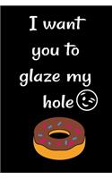 I want you to glaze my hole
