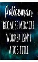 Policeman Because Miracle Worker Isn't A Job Title: The perfect gift for the professional in your life - Funny 119 page lined journal!