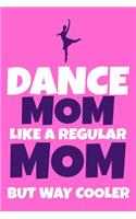 Dance Mom Like A Regular Mom But Way Cooler: Blank Lined Notebook Journal: Gifts For Ballet Dancers Dance Team Squad Prima Ballerina Girls Her 6x9 - 110 Blank Pages - Plain White Paper - Soft C