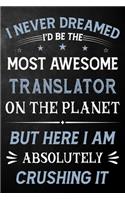 I Never Dreamed I'd Be The Most Awesome Translator On The Planet But Here I Am Absolutely Crushing It: Translator Journal / Notebook / Logbook / Funny Gift For Translators ( 6 x 9 - 110 Pages Blank Lined Paperback )