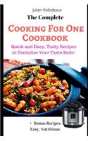The Complete Cooking for One Cookbook: Quick and Easy, Tasty Recipes to Tantalize Your Taste Buds! + Bonus Recipes Easy, Nutritious