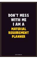 Don't Mess With Me, I Am A Material Requirement Planner: Career Motivational Quotes 6x9 120 Pages Blank Lined Notebook Journal