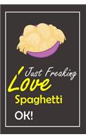 I Just Freaking Love Spaghetti, OK !: Notebook And Journal Gift - 120 pages Blank Lined Journal Notebook Planner