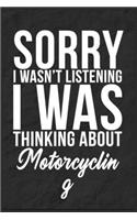 Sorry I Wasn't Listening I Was Thinking About Motorcycling: 6''x9'' Motorcycling Lined Writing Notebook Journal, 120 Pages, Best Novelty Birthday Santa Christmas Gift For Friends, Fathers, Boss, Coworkers.