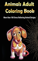 Animals Adult Coloring Book: More than 100 Stress Relieving Animal Design An Awesome Coloring Book for Adults