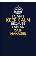 I Can't Keep Calm Because I Am An Cash manager: Career journal, notebook and writing journal for encouraging men, women and kids. A framework for building your career.