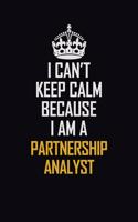 I Can't Keep Calm Because I Am A Partnership Analyst: Motivational Career Pride Quote 6x9 Blank Lined Job Inspirational Notebook Journal