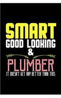Smart good looking & plumber it doesn't get any better than this: Notebook - Journal - Diary - 110 Lined pages - 6 x 9 in - 15.24 x 22.86 cm - Doodle Book - Funny Great Gift