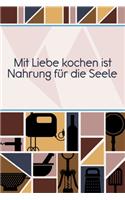 Mit Liebe Kochen ist Nahrung für die Seele: Rezepte-Buch Kochbuch DinA 5 liniert, um eigene Rezepte und Lieblings-Gerichte zu notieren für Köchinnen und Köche