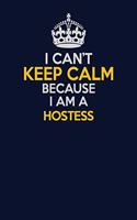 I Can't Keep Calm Because I Am A Hostess: Career journal, notebook and writing journal for encouraging men, women and kids. A framework for building your career.
