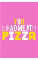 You Had Me At Pizza: Blank Lined Notebook: Pizza Lover Baking Gift Culinary Student Gift 6x9 - 110 Blank Pages - Plain White Paper - Soft Cover Book