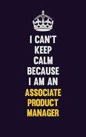 I can't Keep Calm Because I Am An Associate Product Manager