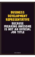 Business Development Representative, Because Freaking Awesome Is Not An Official Job Title: Career Motivational Quotes 6x9 120 Pages Blank Lined Notebook Journal