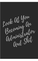 Look At You Becoming An Administrator And Shit: Blank Lined Journal Administrator Notebook & Journal (Gag Gift For Your Not So Bright Friends and Coworkers)