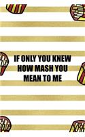 If Only You Knew How Mash You Mean To Me