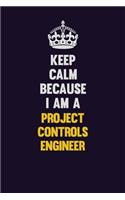 Keep Calm Because I Am A Project Controls Engineer: Motivational and inspirational career blank lined gift notebook with matte finish