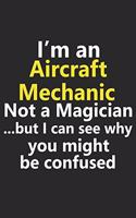 I'm a Aircraft Mechanic Not A Magician But I Can See Why You Might Be Confused