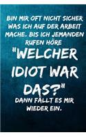 Bin mir oft nicht sicher was ich auf der Arbeit mache. Bis ich jemanden rufen höre: "Welcher Idiot war das?" Dann fällt es mir wieder ein.: Notizbuch - Geschenke für Büro, Arbeitskollegen, Kollegen, Mitarbeiter
