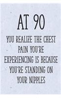 At 90 You Realize the Chest Pain You're Experiencing is Because You're Standing on Your Nipples