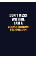 Don't Mess With Me I Am A Crematorium Technician: Career journal, notebook and writing journal for encouraging men, women and kids. A framework for building your career.