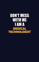Don't Mess With Me I Am A Medical technologist: Career journal, notebook and writing journal for encouraging men, women and kids. A framework for building your career.