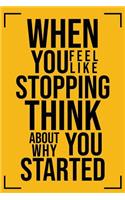 When You Feel Like Stopping Think about Why You Started: Motivational Bullet Journal - 120-Page 1/4 Inch Dot Grid Inspirational Notebook - 6 X 9 Perfect Bound Softcover