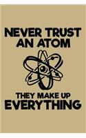 Never Trust an Atom They Make Up Everything: Blank Lined Journal to Write in - Ruled Writing Notebook