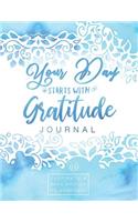 Your Day Starts with Gratitude Journal: Cultivate a Daily Attitude of Gratitude