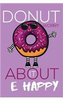 Donut Worry about It Be Happy: Blank Lined Journal for Donut Lovers. 6x9 Inches, 100 Pages.