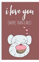 I Love You More Than Cake: Elephant, Novelty, Blank Lined Notebook, Perfect for an Anniversary, Valentines Gift or Any Special Occasion(more Useful Than a Card!)