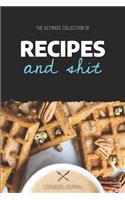 The Ultimate Collection of Recipes and Shit Cookbook Journal: Blank Journals and Notebook to Write in for Men and Women as a Cookbook Journal