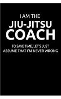 I Am the Jiu-Jitsu Coach to Save Time, Let's Just Assume That I'm Never Wrong: Write Down Your Bjj Ideas and Seminar Notes.