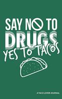 Say No to Drugs Yes to Tacos a Taco Lover Journal