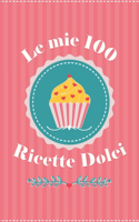 Le mie 100 Ricette Dolci